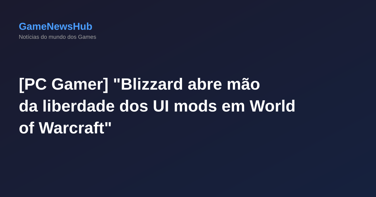 [PC Gamer] "Blizzard abre mão da liberdade dos UI mods em World of Warcraft"