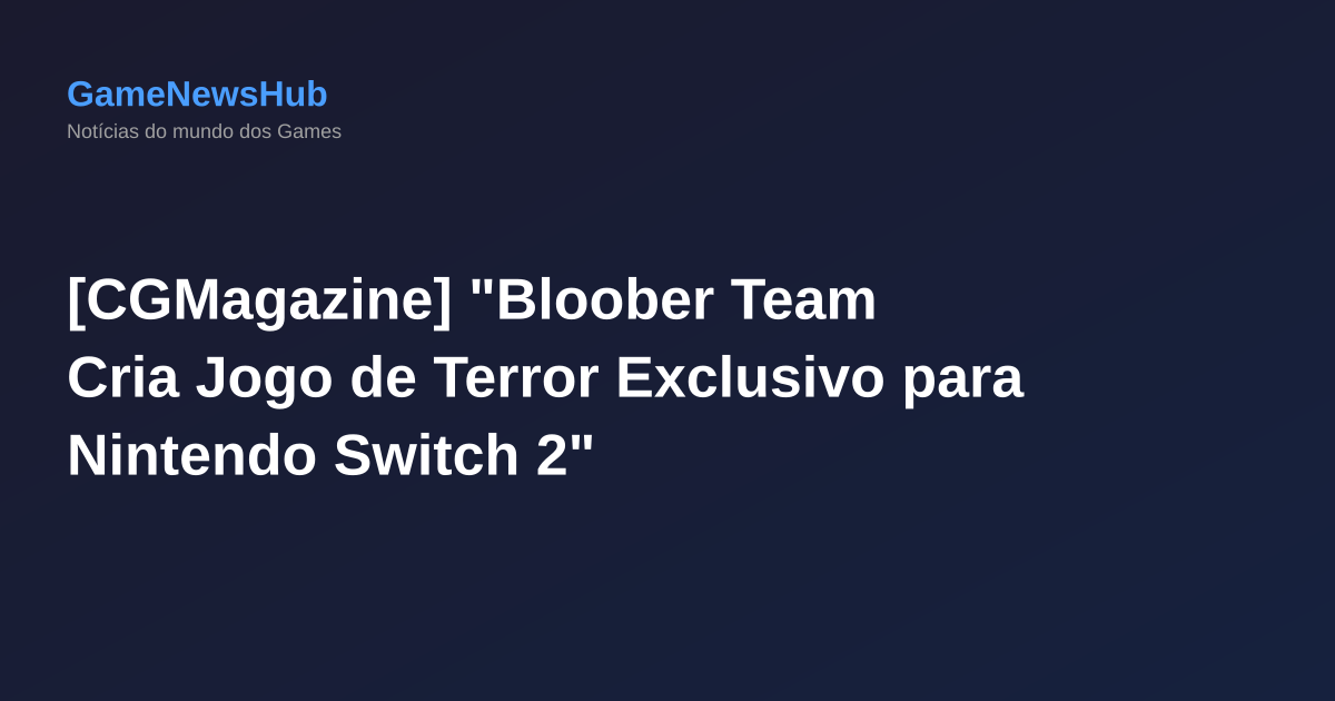 [CGMagazine] "Bloober Team Cria Jogo de Terror Exclusivo para Nintendo Switch 2"