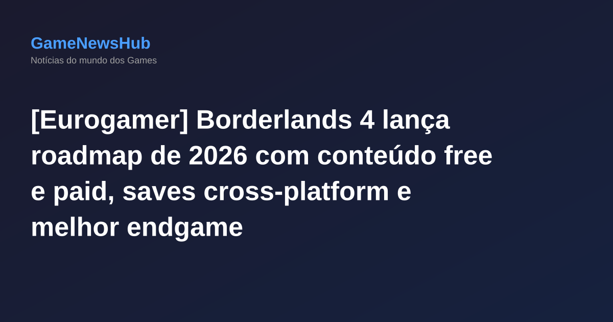 [Eurogamer] Borderlands 4 lança roadmap de 2026 com conteúdo free e paid, saves cross-platform e melhor endgame