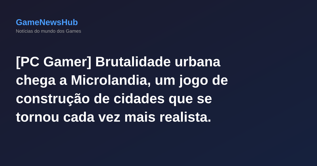 [PC Gamer] Brutalidade urbana chega a Microlandia, um jogo de construção de cidades que se tornou cada vez mais realista.