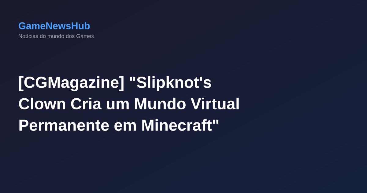 [CGMagazine] "Slipknot's Clown Cria um Mundo Virtual Permanente em Minecraft"