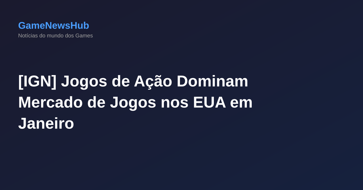 [IGN] Jogos de Ação Dominam Mercado de Jogos nos EUA em Janeiro