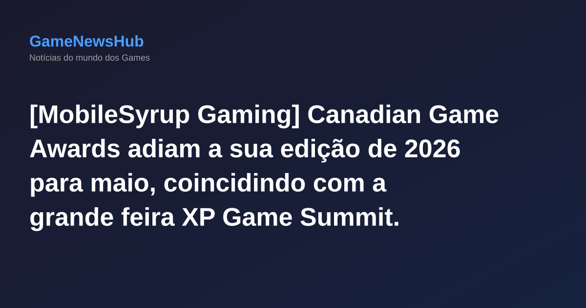 [MobileSyrup Gaming] Canadian Game Awards adiam a sua edição de 2026 para maio, coincidindo com a grande feira XP Game Summit.
