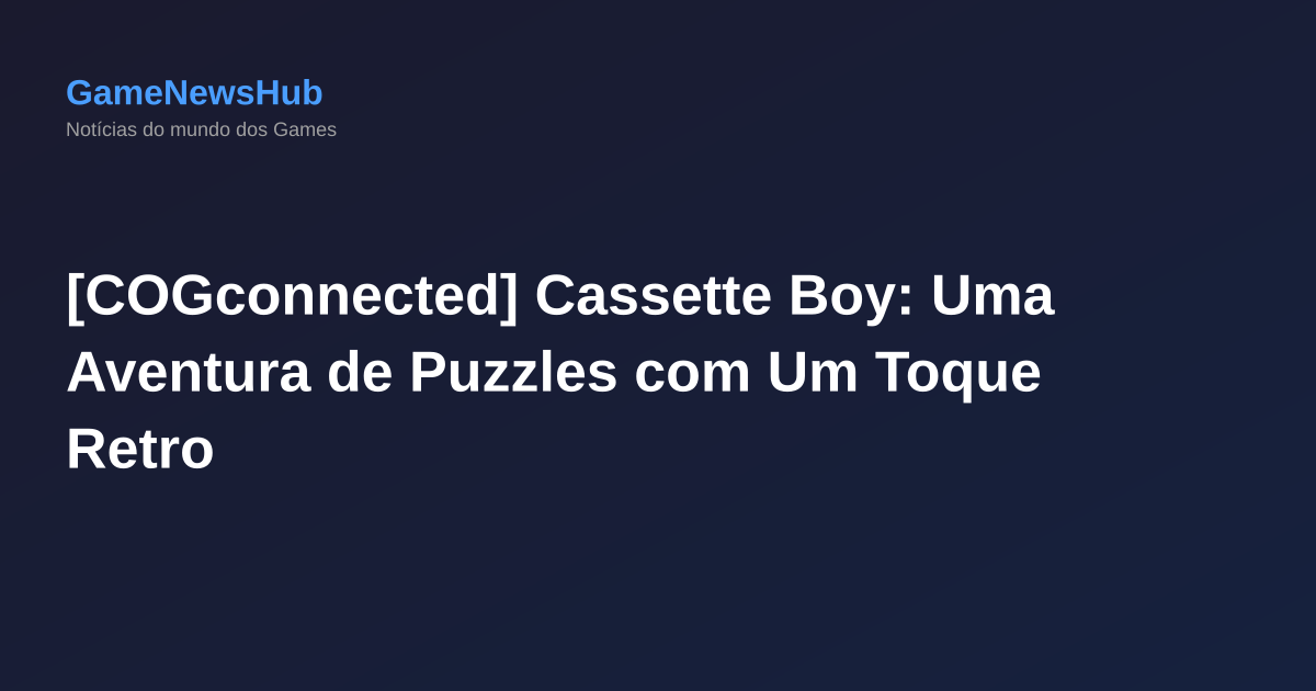 [COGconnected] Cassette Boy: Uma Aventura de Puzzles com Um Toque Retro