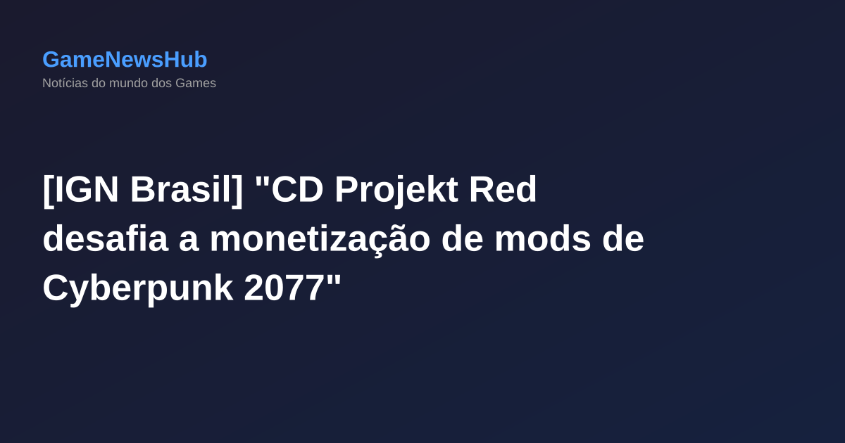 [IGN Brasil] "CD Projekt Red desafia a monetização de mods de Cyberpunk 2077"