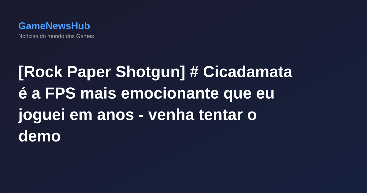 [Rock Paper Shotgun] # Cicadamata é a FPS mais emocionante que eu joguei em anos - venha tentar o demo
