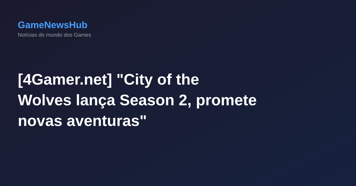 [4Gamer.net] "City of the Wolves lança Season 2, promete novas aventuras"