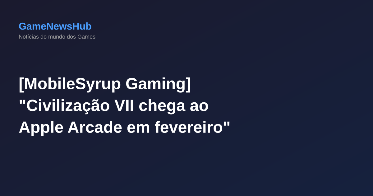 [MobileSyrup Gaming] "Civilização VII chega ao Apple Arcade em fevereiro"