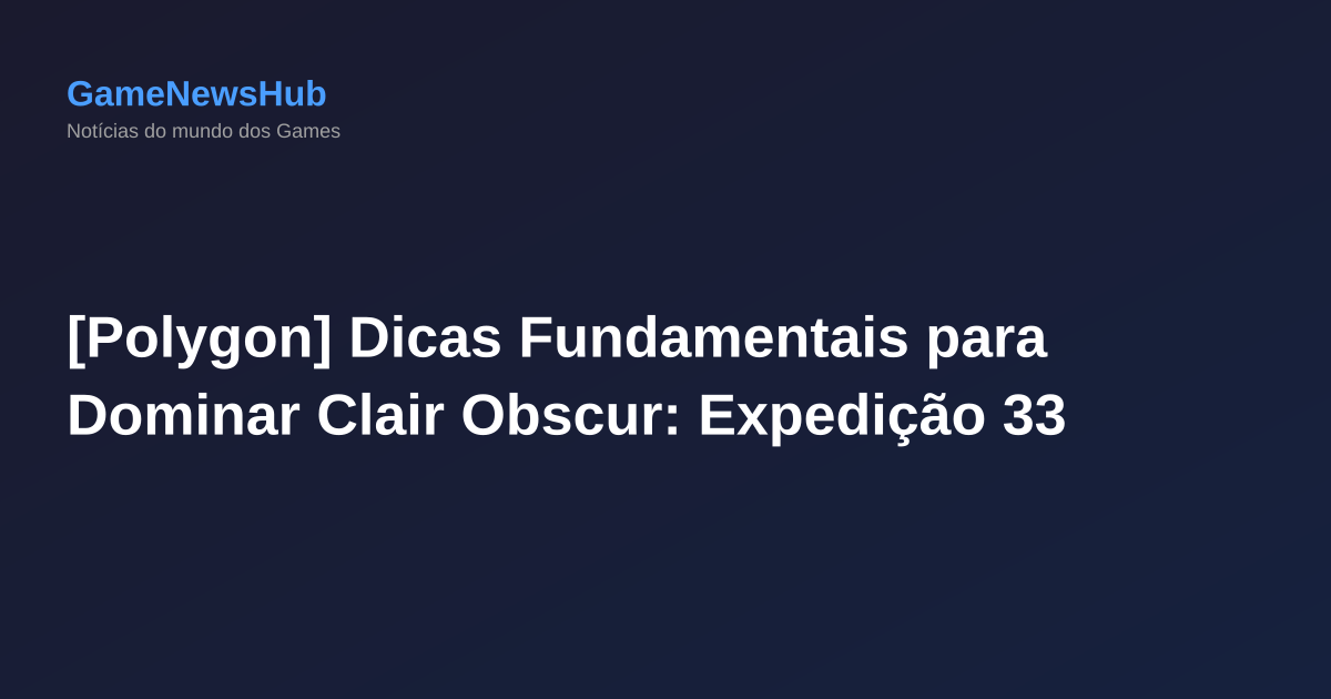 [Polygon] Dicas Fundamentais para Dominar Clair Obscur: Expedição 33