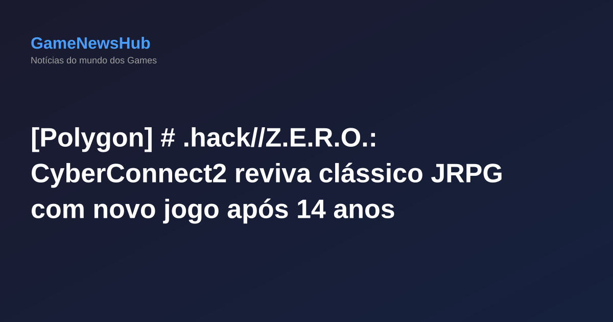[Polygon] # .hack//Z.E.R.O.: CyberConnect2 reviva clássico JRPG com novo jogo após 14 anos