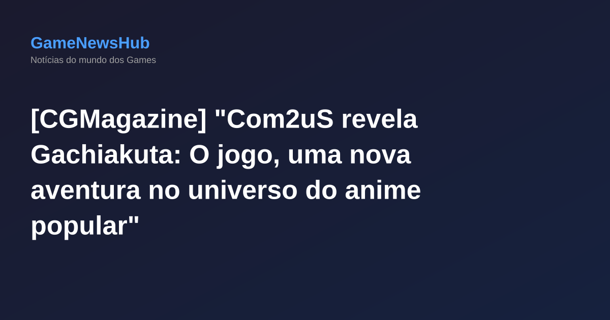 [CGMagazine] "Com2uS revela Gachiakuta: O jogo, uma nova aventura no universo do anime popular"