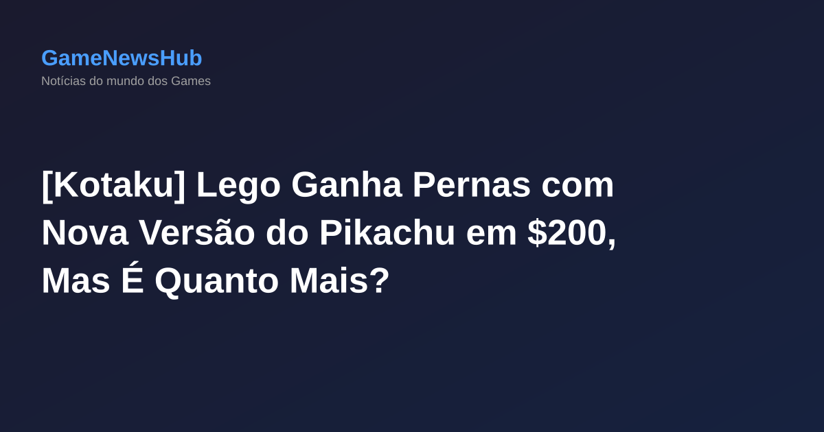 [Kotaku] Lego Ganha Pernas com Nova Versão do Pikachu em $200, Mas É Quanto Mais?