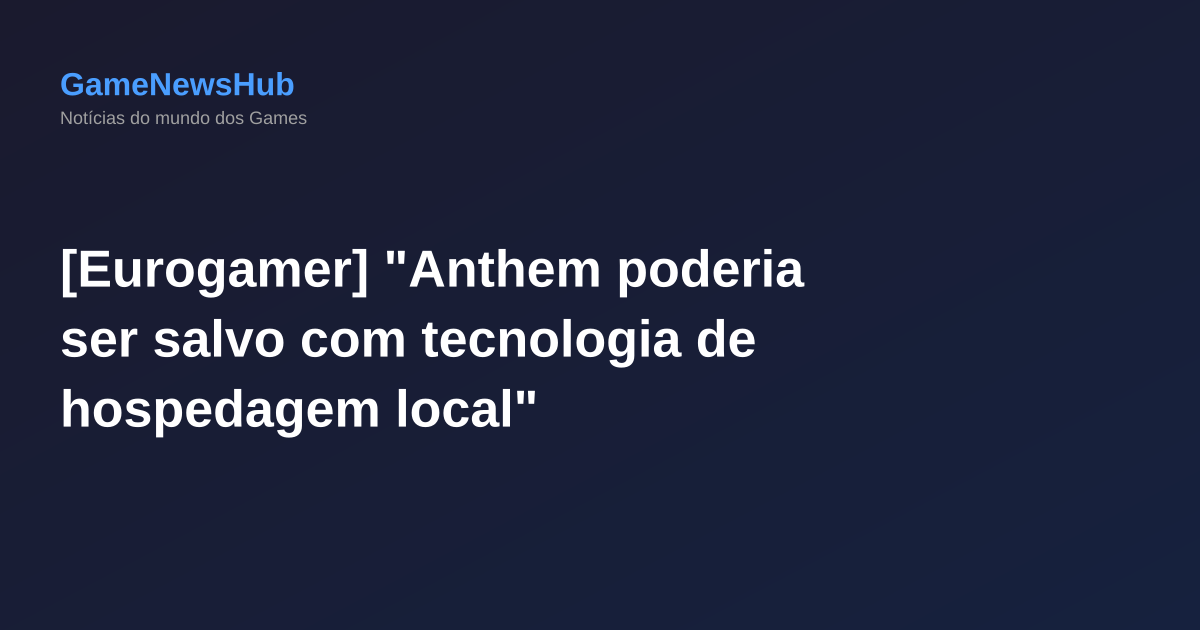 [Eurogamer] "Anthem poderia ser salvo com tecnologia de hospedagem local"
