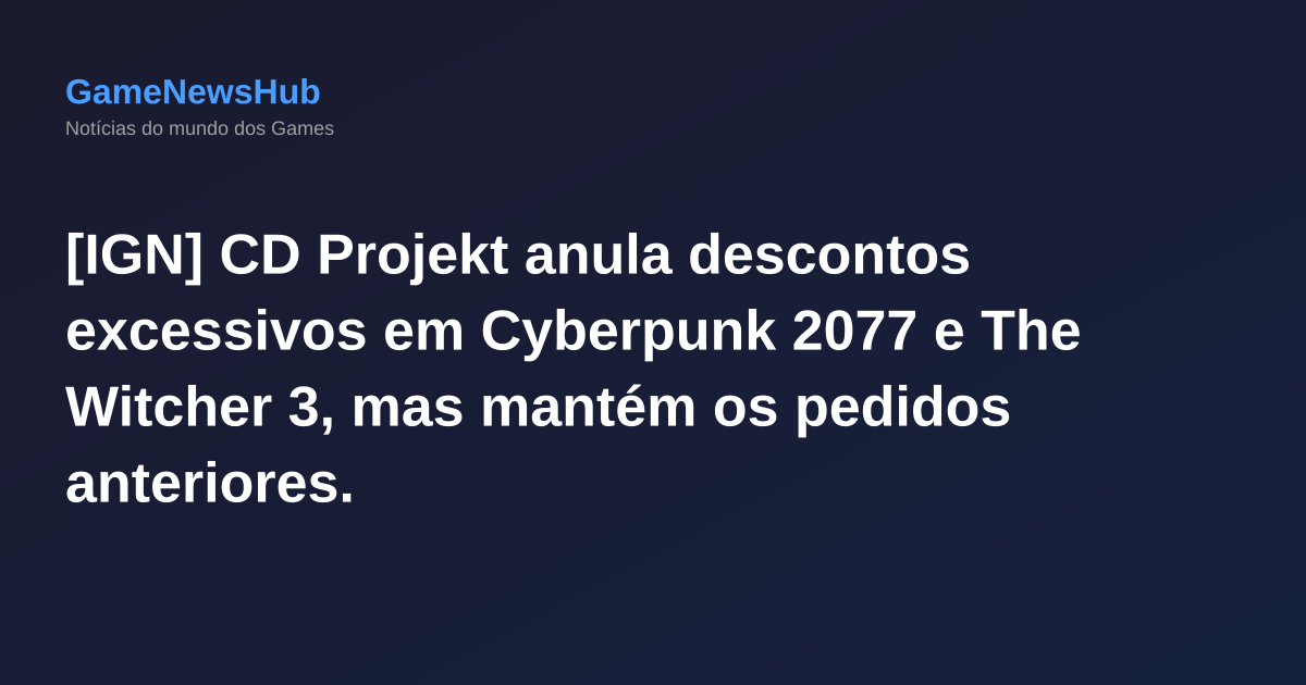 [IGN] CD Projekt anula descontos excessivos em Cyberpunk 2077 e The Witcher 3, mas mantém os pedidos anteriores.