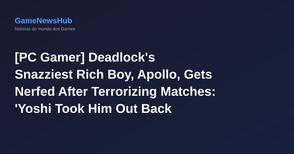 [PC Gamer] Deadlock's Snazziest Rich Boy, Apollo, Gets Nerfed After Terrorizing Matches: 'Yoshi Took Him Out Back