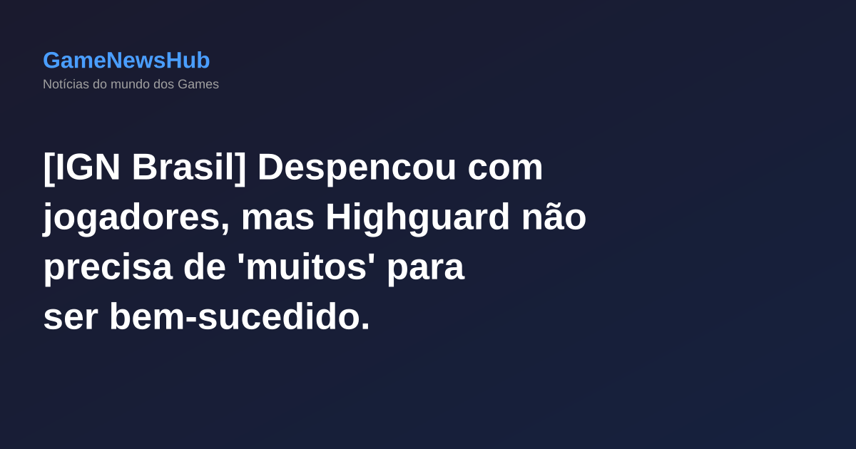 [IGN Brasil] Despencou com jogadores, mas Highguard não precisa de 'muitos' para ser bem-sucedido.