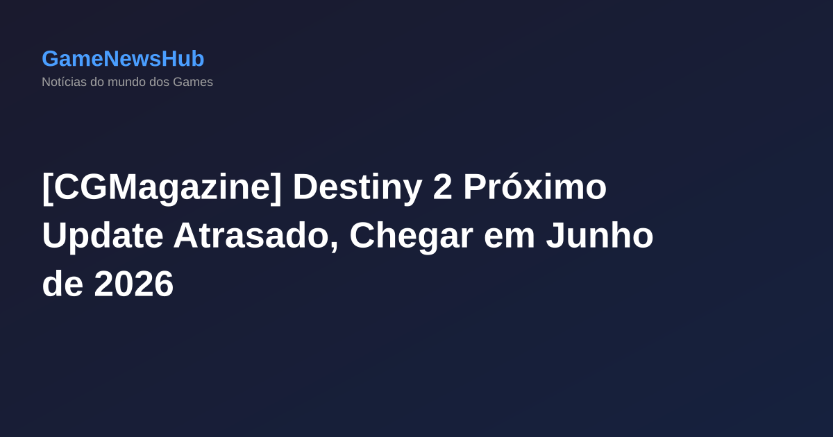 [CGMagazine] Destiny 2 Próximo Update Atrasado, Chegar em Junho de 2026