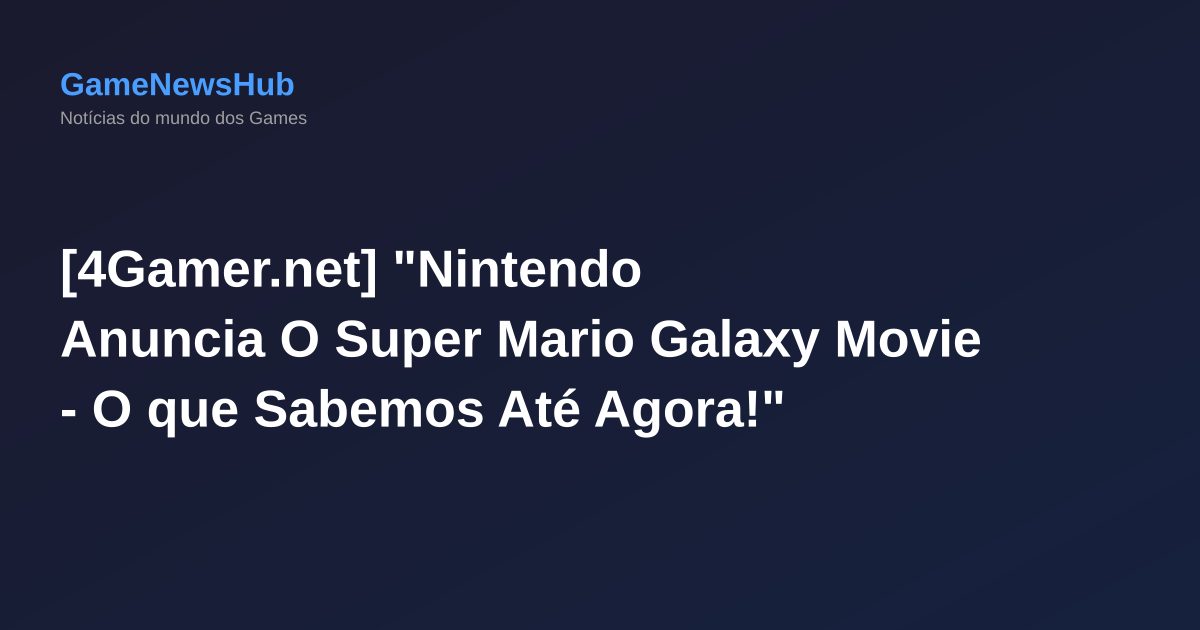[4Gamer.net] "Nintendo Anuncia O Super Mario Galaxy Movie - O que Sabemos Até Agora!"