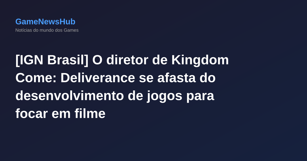 [IGN Brasil] O diretor de Kingdom Come: Deliverance se afasta do desenvolvimento de jogos para focar em filme