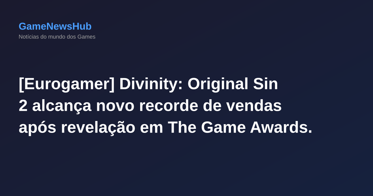 [Eurogamer] Divinity: Original Sin 2 alcança novo recorde de vendas após revelação em The Game Awards.