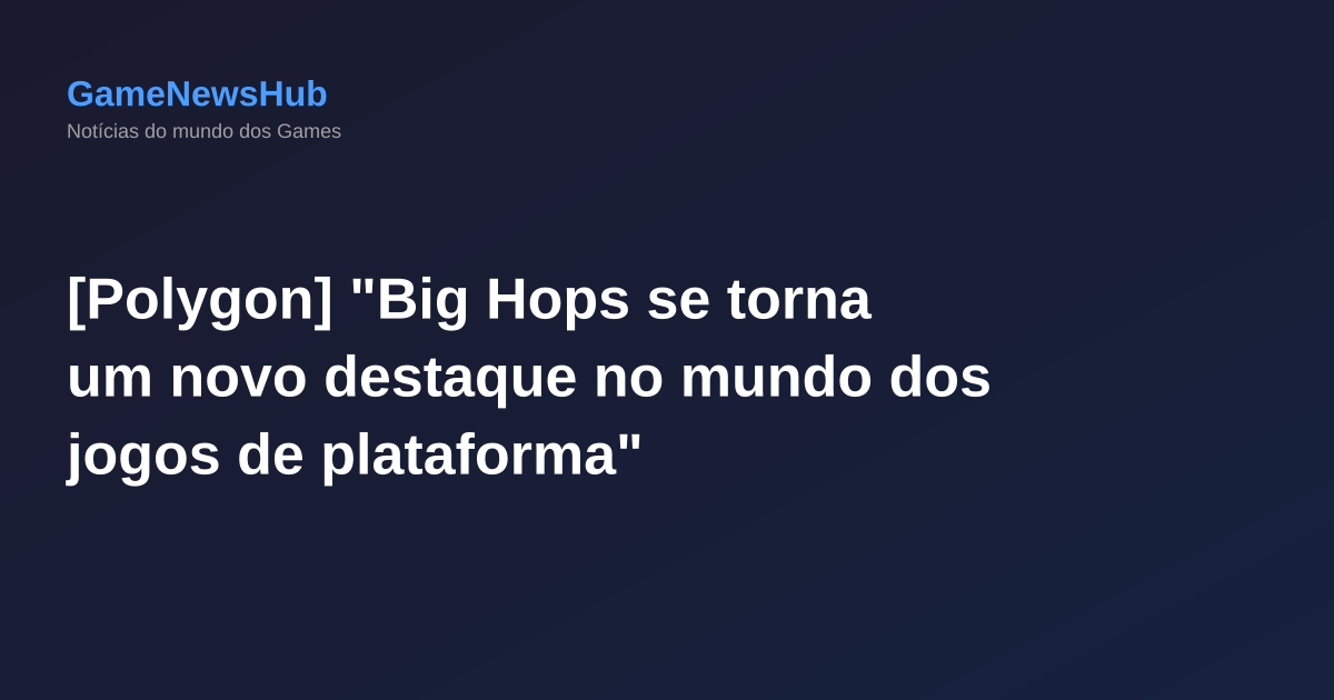 [Polygon] "Big Hops se torna um novo destaque no mundo dos jogos de plataforma"