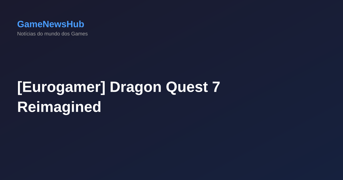 [Eurogamer] Dragon Quest 7 Reimagined