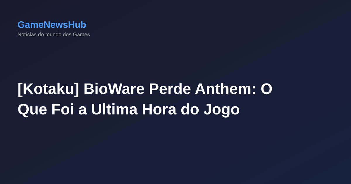 [Kotaku] BioWare Perde Anthem: O Que Foi a Ultima Hora do Jogo