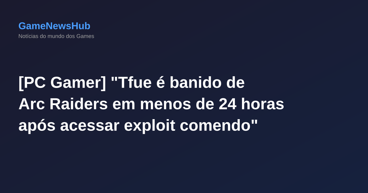 [PC Gamer] "Tfue é banido de Arc Raiders em menos de 24 horas após acessar exploit comendo"