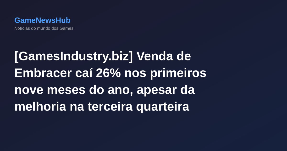 [GamesIndustry.biz] Venda de Embracer caí 26% nos primeiros nove meses do ano, apesar da melhoria na terceira quarteira
