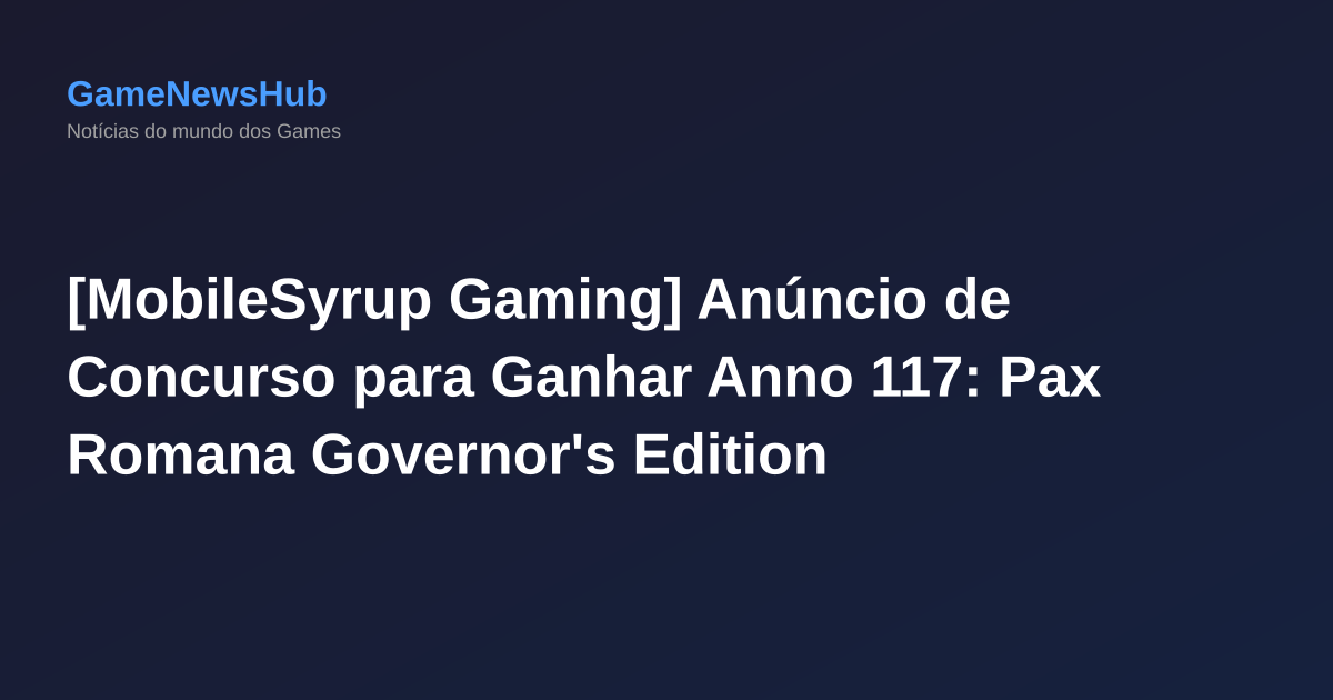 [MobileSyrup Gaming] Anúncio de Concurso para Ganhar Anno 117: Pax Romana Governor's Edition