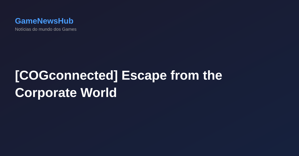 [COGconnected] Escape from the Corporate World
