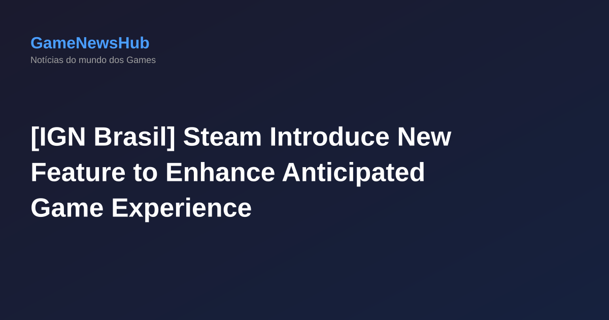 [IGN Brasil] Steam Introduce New Feature to Enhance Anticipated Game Experience