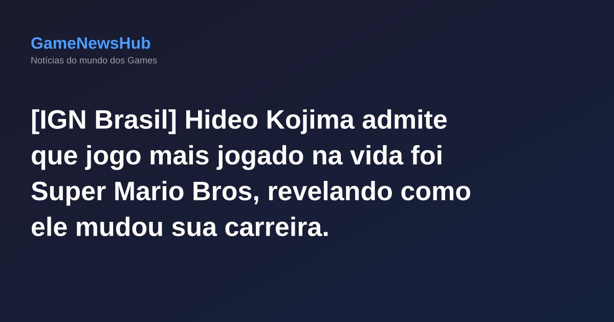 [IGN Brasil] Hideo Kojima admite que jogo mais jogado na vida foi Super Mario Bros, revelando como ele mudou sua carreira.