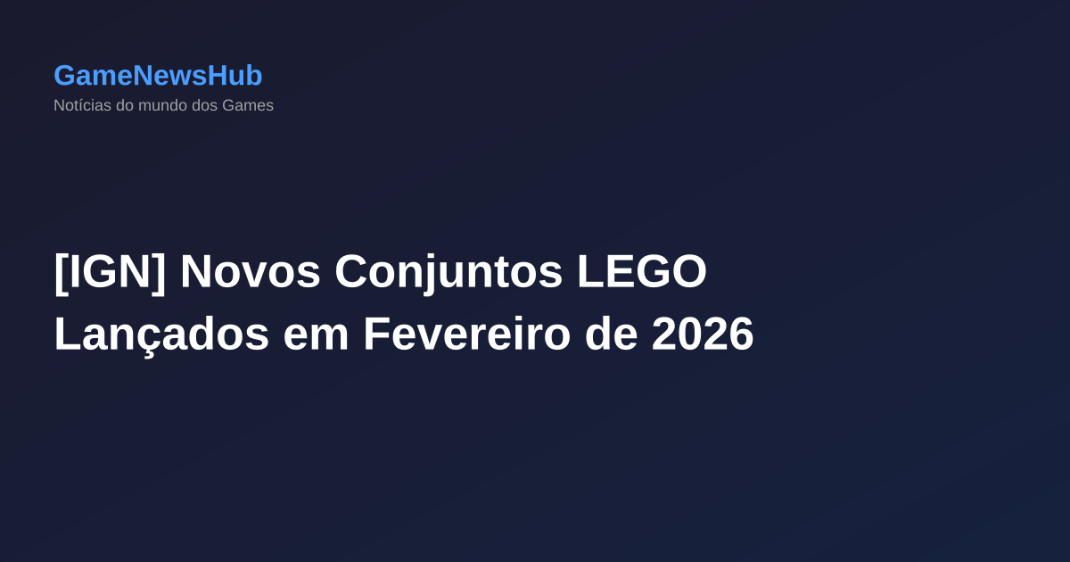 [IGN] Novos Conjuntos LEGO Lançados em Fevereiro de 2026
