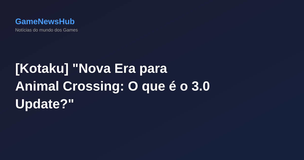[Kotaku] "Nova Era para Animal Crossing: O que é o 3.0 Update?"