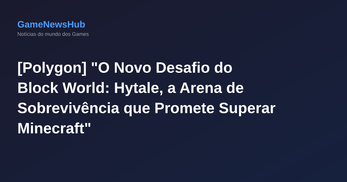 [Polygon] "O Novo Desafio do Block World: Hytale, a Arena de Sobrevivência que Promete Superar Minecraft"