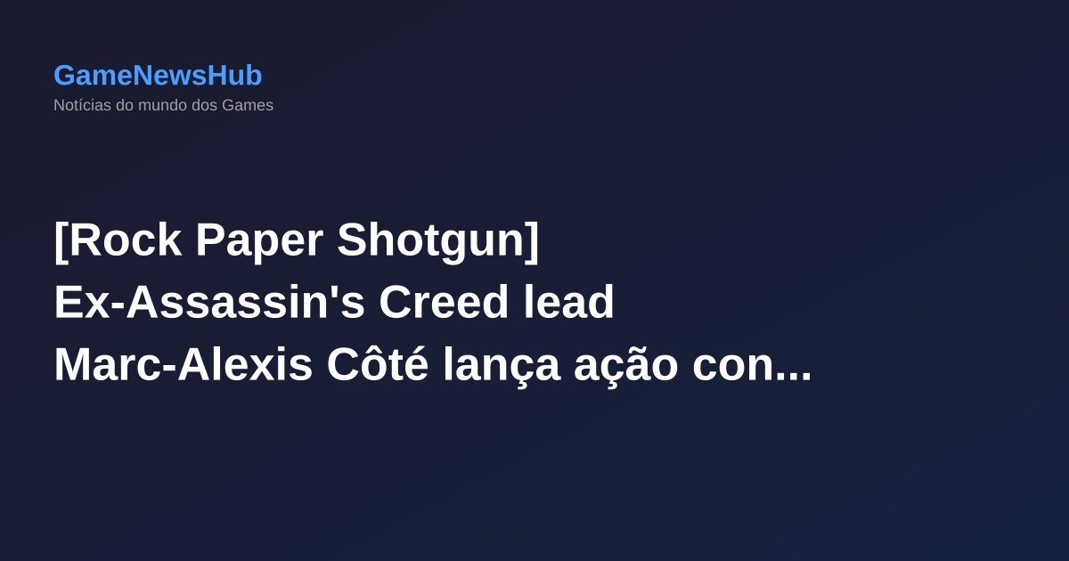 [Rock Paper Shotgun] Ex-Assassin's Creed lead Marc-Alexis Côté lança ação contra Ubisoft por suposta "demissão disfarçada"