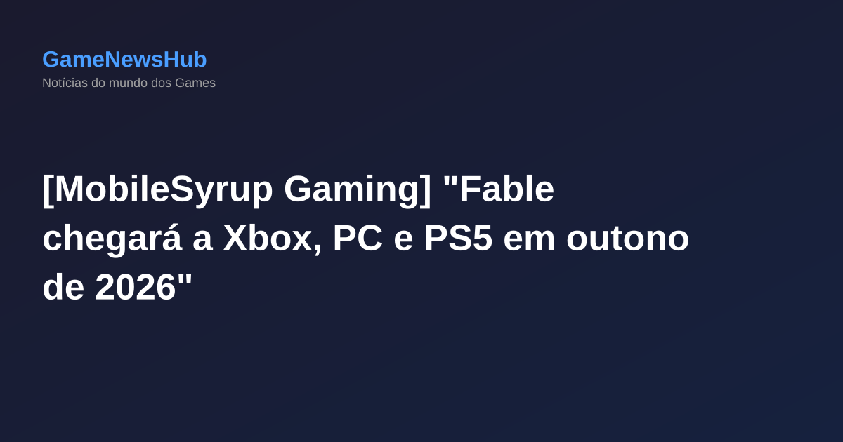 [MobileSyrup Gaming] "Fable chegará a Xbox, PC e PS5 em outono de 2026"
