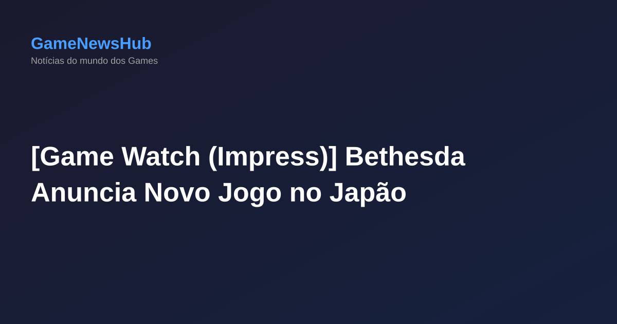 [Game Watch (Impress)] Bethesda Anuncia Novo Jogo no Japão