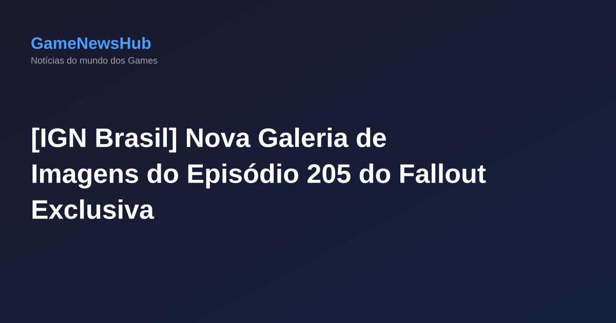 [IGN Brasil] Nova Galeria de Imagens do Episódio 205 do Fallout Exclusiva