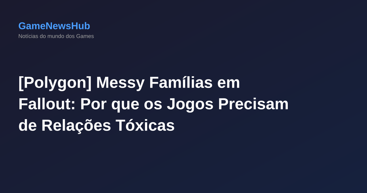 [Polygon] Messy Famílias em Fallout: Por que os Jogos Precisam de Relações Tóxicas