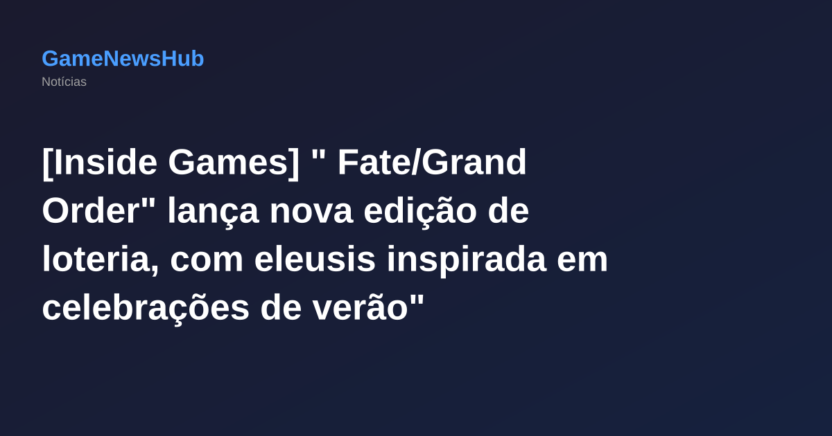 [Inside Games] " Fate/Grand Order" lança nova edição de loteria, com eleusis inspirada em celebrações de verão"
