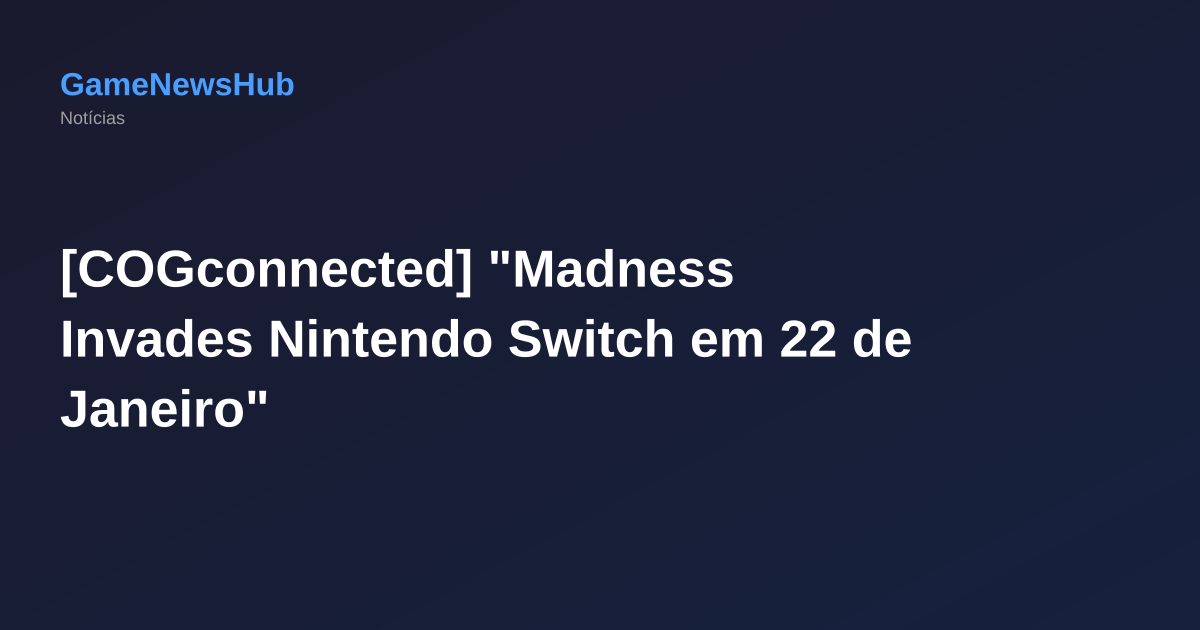 [COGconnected] "Madness Invades Nintendo Switch em 22 de Janeiro"
