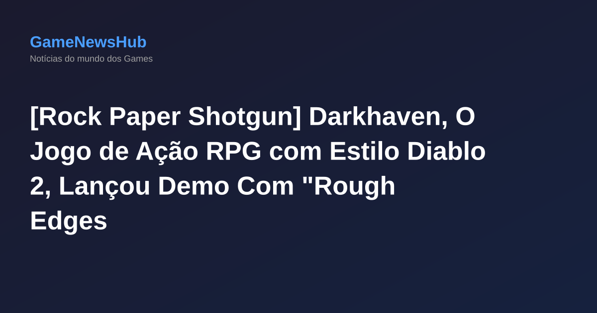 [Rock Paper Shotgun] Darkhaven, O Jogo de Ação RPG com Estilo Diablo 2, Lançou Demo Com "Rough Edges