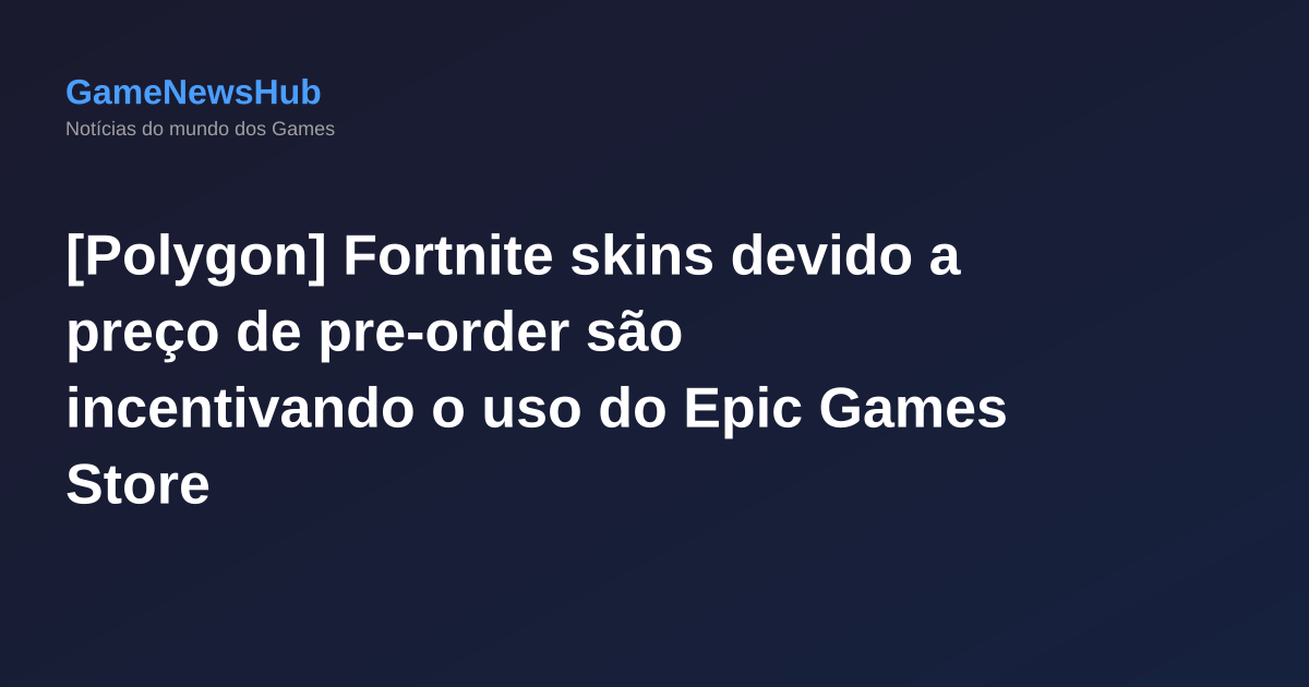 [Polygon] Fortnite skins devido a preço de pre-order são incentivando o uso do Epic Games Store