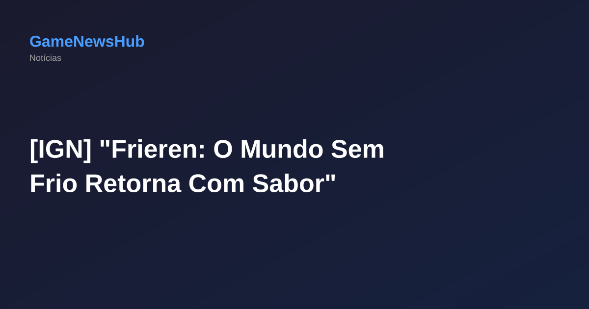 [IGN] "Frieren: O Mundo Sem Frio Retorna Com Sabor"