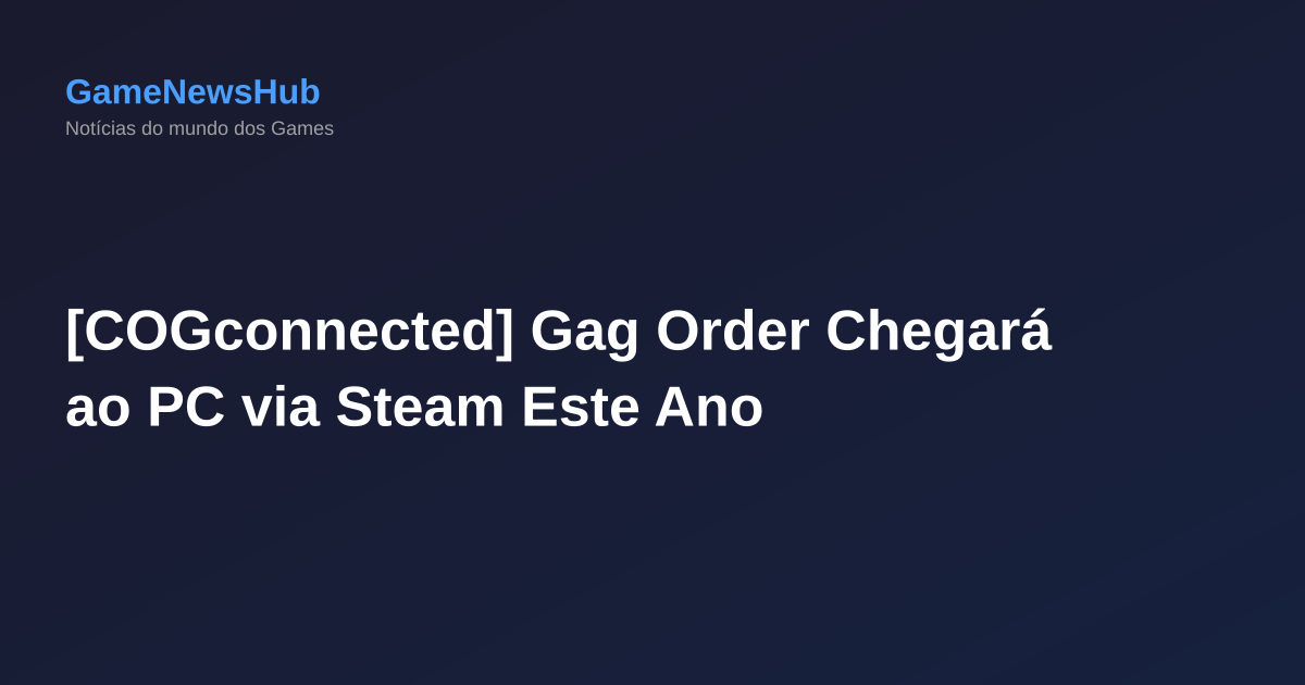 [COGconnected] Gag Order Chegará ao PC via Steam Este Ano
