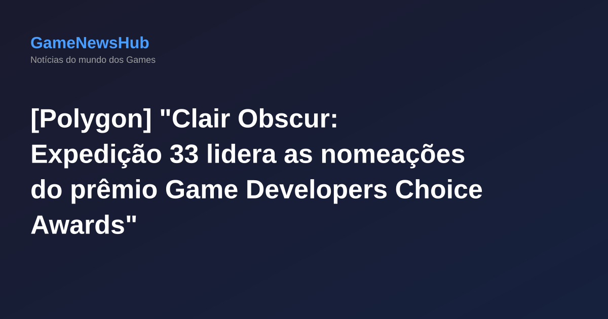[Polygon] "Clair Obscur: Expedição 33 lidera as nomeações do prêmio Game Developers Choice Awards"