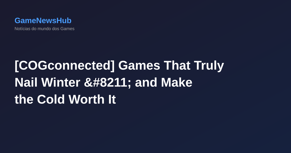 [COGconnected] Games That Truly Nail Winter – and Make the Cold Worth It