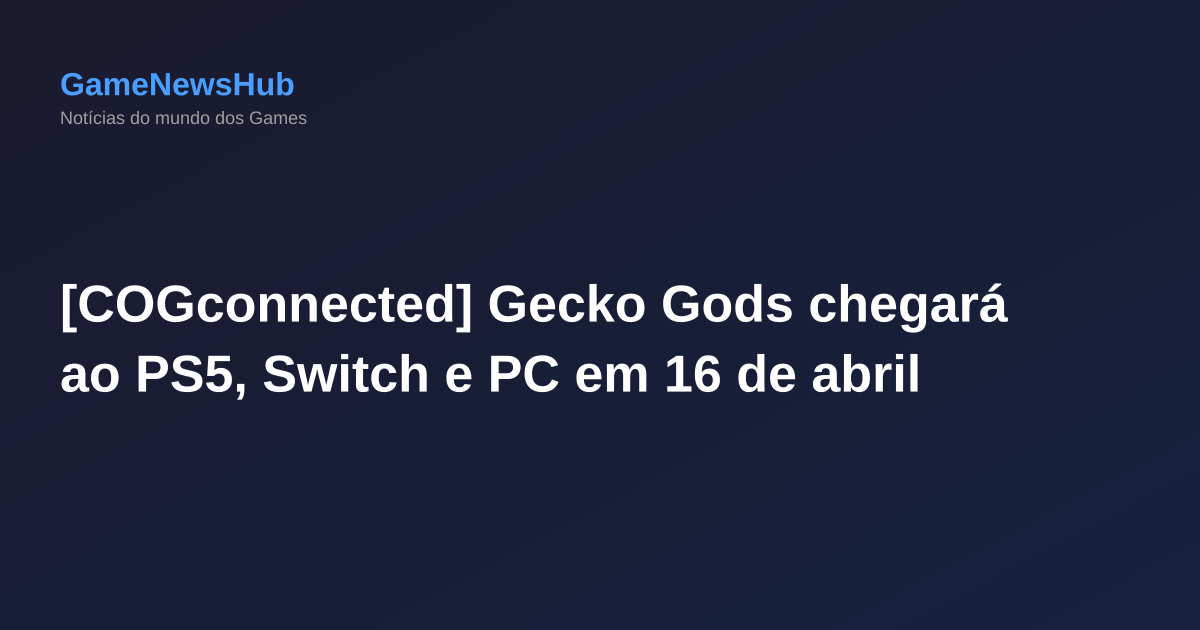 [COGconnected] Gecko Gods chegará ao PS5, Switch e PC em 16 de abril